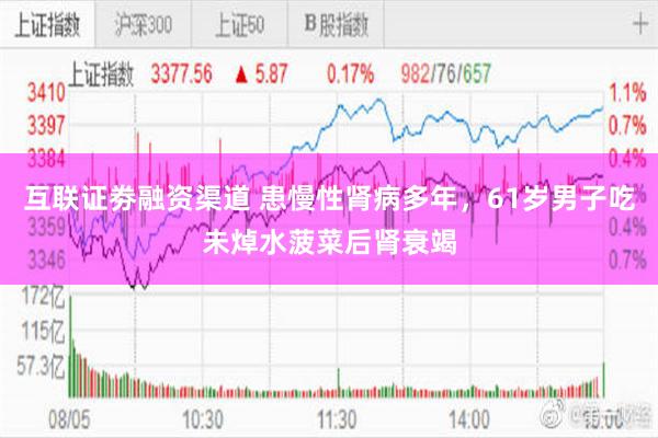   互联证劵融资渠道 患慢性肾病多年，61岁男子吃未焯水菠菜后肾衰竭