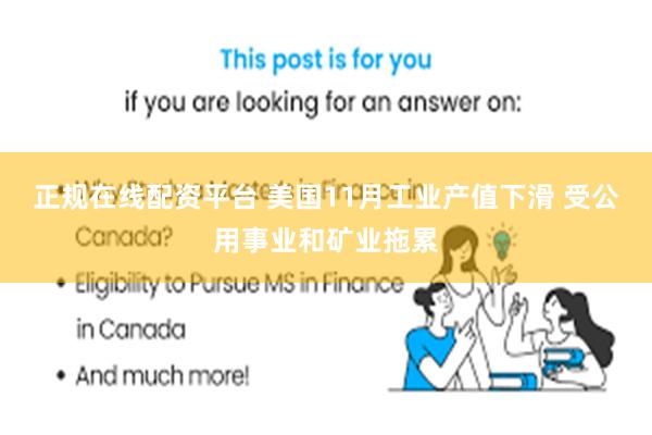 正规在线配资平台 美国11月工业产值下滑 受公用事业和矿业拖累