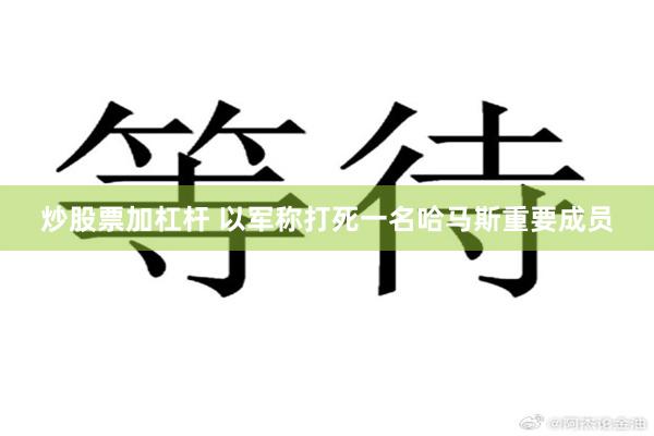 炒股票加杠杆 以军称打死一名哈马斯重要成员