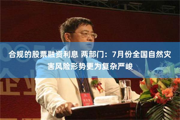 合规的股票融资利息 两部门：7月份全国自然灾害风险形势更为复杂严峻
