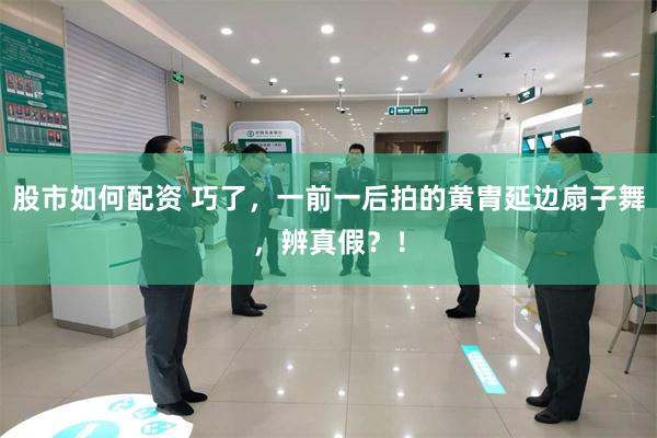 股市如何配资 巧了，一前一后拍的黄胄延边扇子舞，辨真假？！
